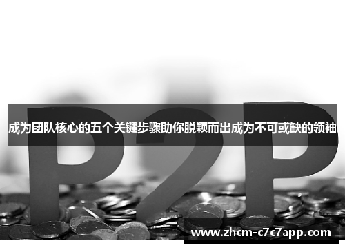 成为团队核心的五个关键步骤助你脱颖而出成为不可或缺的领袖 成为团队核心的五个关键步骤助你脱颖而出成为不可或缺的领袖