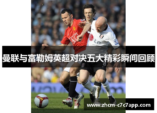 曼联与富勒姆英超对决五大精彩瞬间回顾