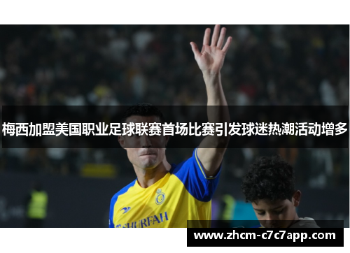 梅西加盟美国职业足球联赛首场比赛引发球迷热潮活动增多