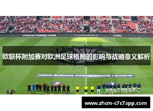 欧联杯附加赛对欧洲足球格局的影响与战略意义解析