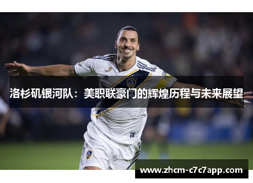 洛杉矶银河队：美职联豪门的辉煌历程与未来展望