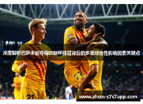 深度解析巴萨未能夺得欧联杯桂冠背后的多重综合性影响因素关键点 深度解析巴萨未能夺得欧联杯桂冠背后的多重综合性影响因素关键点