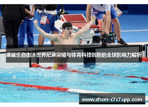 潘展乐自由泳世界纪录突破与体育科技创新的全球影响力解析 潘展乐自由泳世界纪录突破与体育科技创新的全球影响力解析