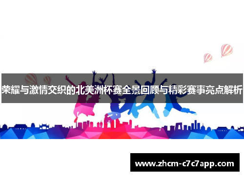 荣耀与激情交织的北美洲杯赛全景回顾与精彩赛事亮点解析