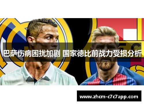 巴萨伤病困扰加剧 国家德比前战力受损分析 巴萨伤病困扰加剧 国家德比前战力受损分析