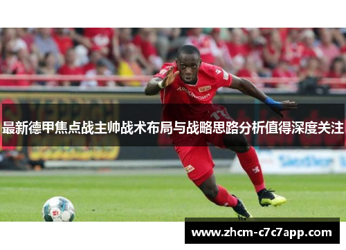 最新德甲焦点战主帅战术布局与战略思路分析值得深度关注