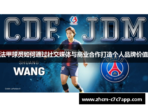 法甲球员如何通过社交媒体与商业合作打造个人品牌价值 法甲球员如何通过社交媒体与商业合作打造个人品牌价值