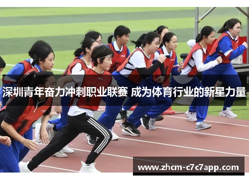 深圳青年奋力冲刺职业联赛 成为体育行业的新星力量 深圳青年奋力冲刺职业联赛 成为体育行业的新星力量