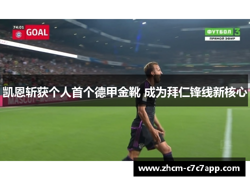 凯恩斩获个人首个德甲金靴 成为拜仁锋线新核心 凯恩斩获个人首个德甲金靴 成为拜仁锋线新核心