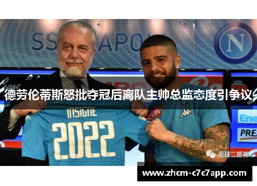 德劳伦蒂斯怒批夺冠后离队主帅总监态度引争议