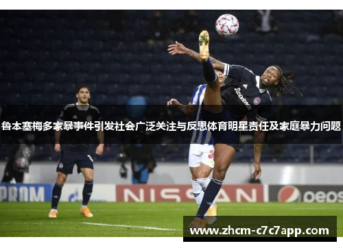 鲁本塞梅多家暴事件引发社会广泛关注与反思体育明星责任及家庭暴力问题 鲁本塞梅多家暴事件引发社会广泛关注与反思体育明星责任及家庭暴力问题