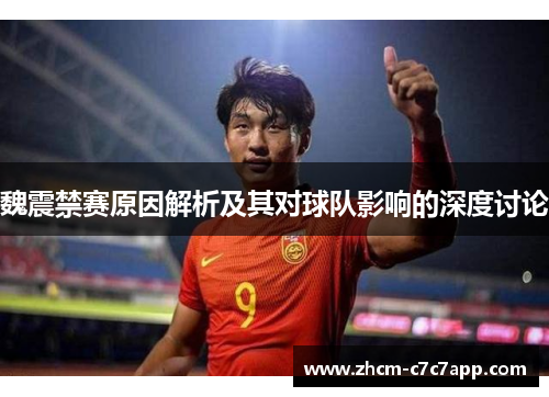 魏震禁赛原因解析及其对球队影响的深度讨论 魏震禁赛原因解析及其对球队影响的深度讨论